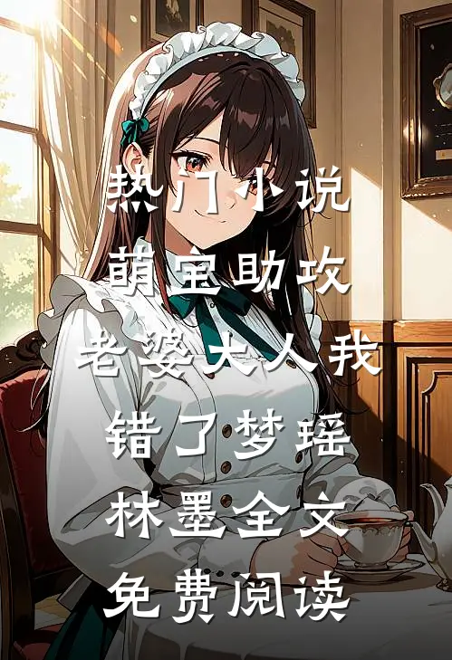 热门小说萌宝助攻：老婆大人我错了梦瑶林墨全文免费阅读