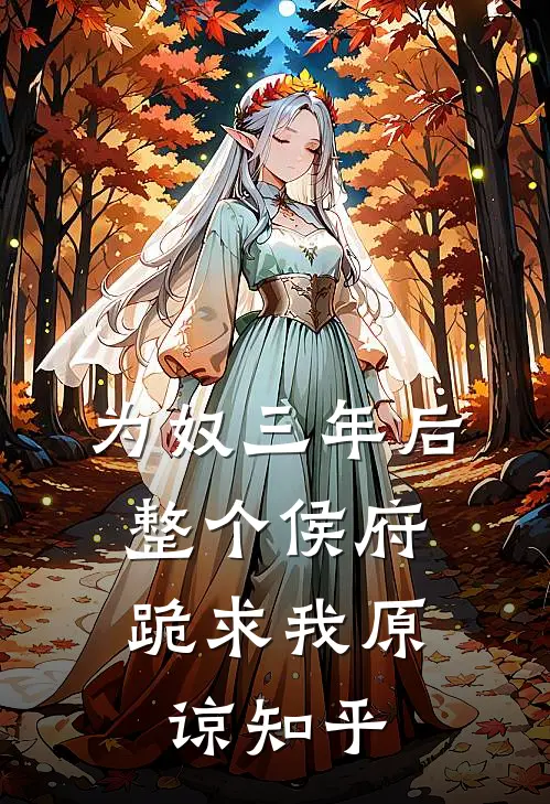 为奴三年后，整个侯府跪求我原谅知乎