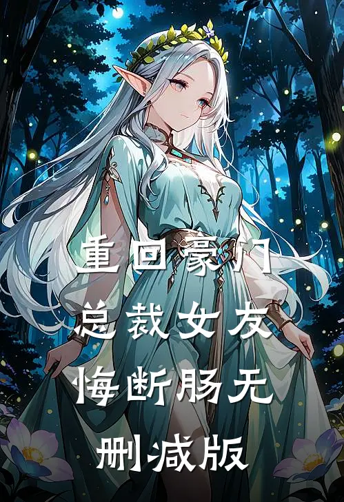 重回豪门，总裁女友悔断肠无删减版