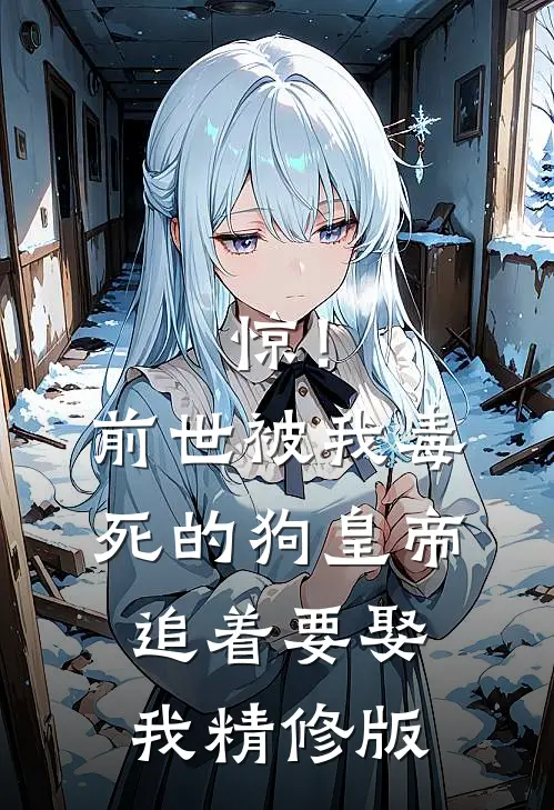 惊！前世被我毒死的狗皇帝追着要娶我精修版
