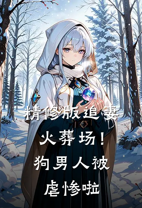 精修版追妻火葬场！狗男人被虐惨啦
