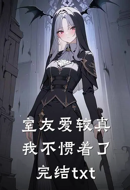 室友爱较真，我不惯着了完结txt