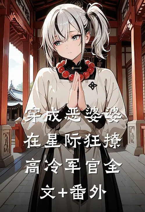 穿成恶婆婆，在星际狂撩高冷军官全文+番外