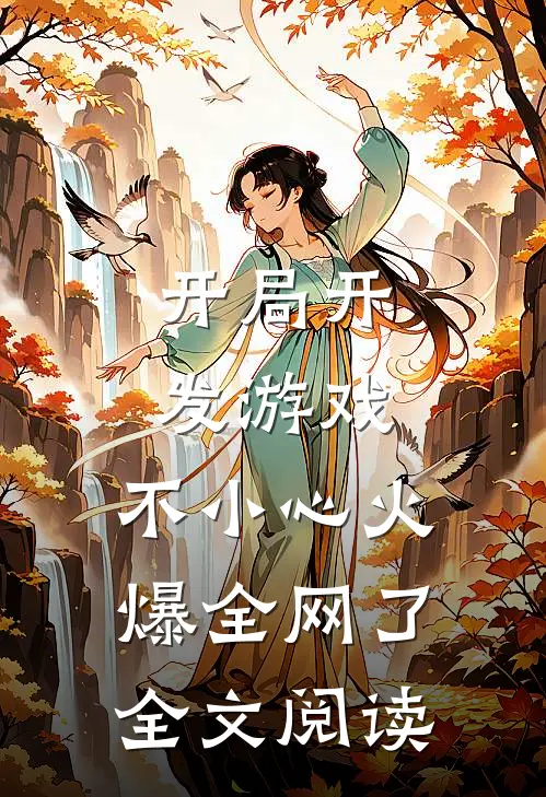 开局开发游戏，不小心火爆全网了全文阅读