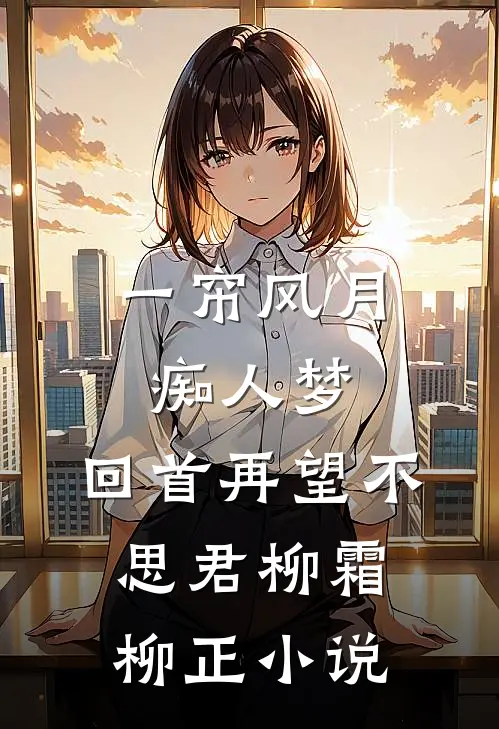 一帘风月痴人梦，回首再望不思君柳霜柳正小说