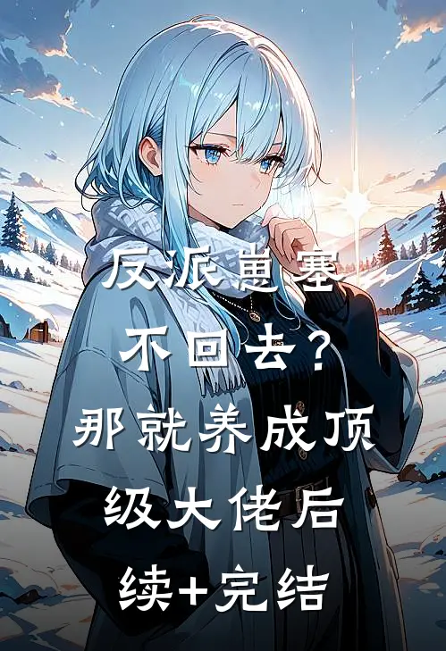 反派崽塞不回去？那就养成顶级大佬后续+完结