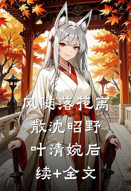 风随落花离散沈昭野叶清婉后续+全文