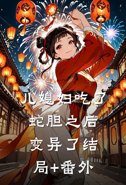 儿媳妇吃了蛇胆之后，变异了结局+番外