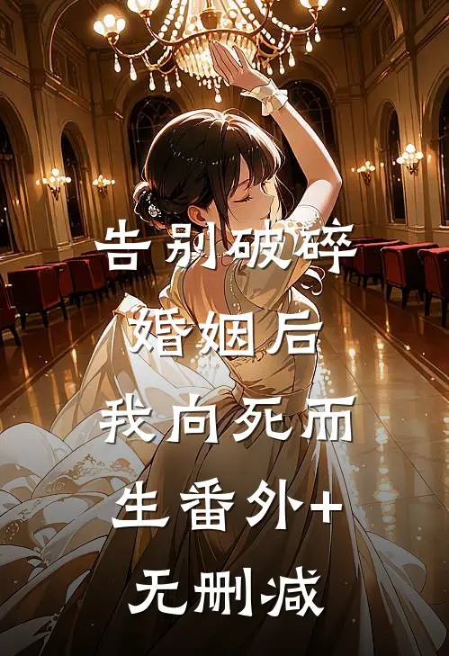 告别破碎婚姻后，我向死而生番外+无删减