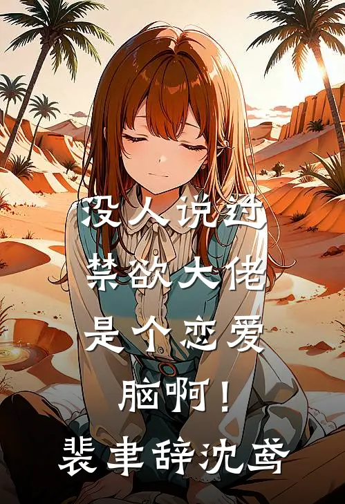 没人说过，禁欲大佬是个恋爱脑啊！裴聿辞沈鸢