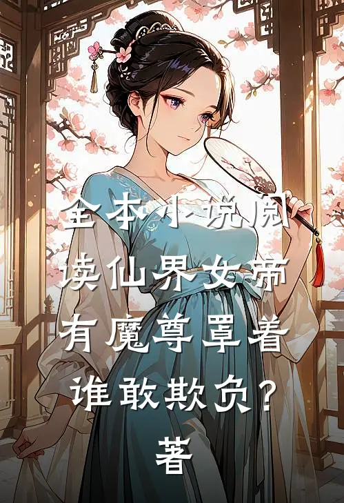 全本小说阅读仙界女帝有魔尊罩着,谁敢欺负?著
