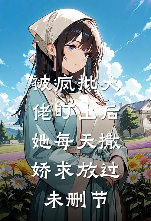 被疯批大佬盯上后，她每天撒娇求放过未删节