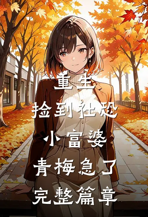 重生：捡到社恐小富婆，青梅急了完整篇章