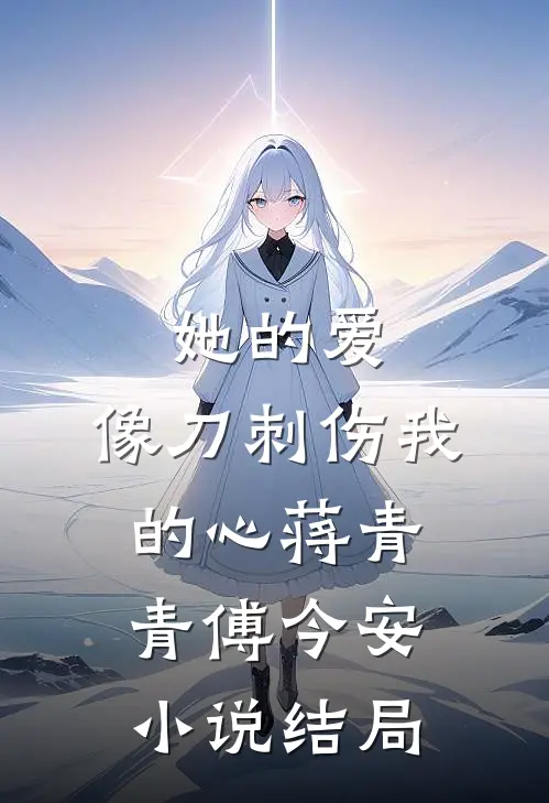 她的爱，像刀刺伤我的心蒋青青傅今安小说结局