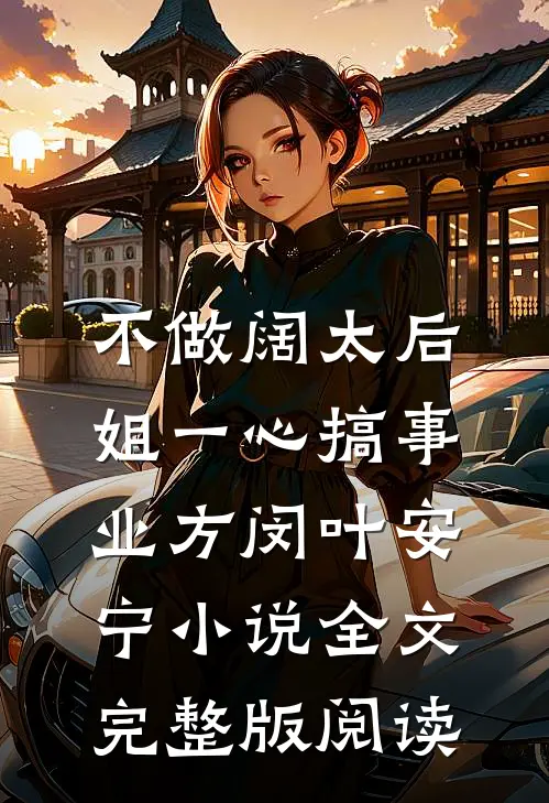 《不做阔太后，姐一心搞事业》方闵叶安宁小说全文完整版阅读