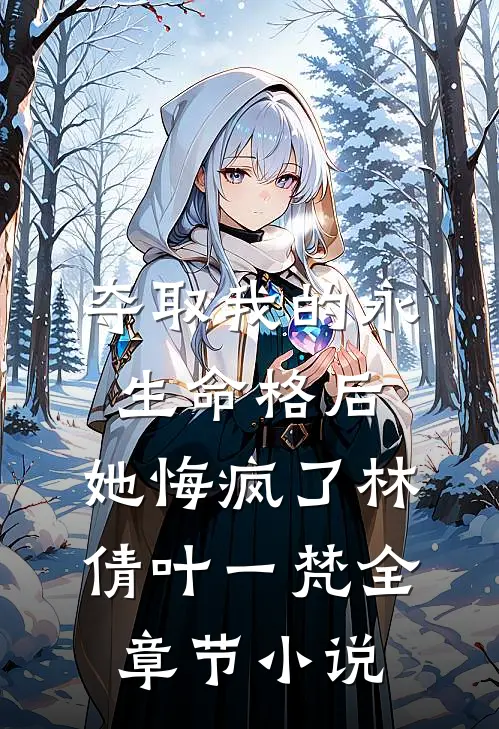 夺取我的永生命格后，她悔疯了林倩叶一梵全章节小说