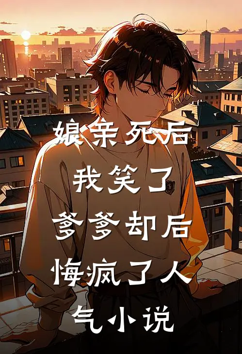 娘亲死后我笑了，爹爹却后悔疯了人气小说