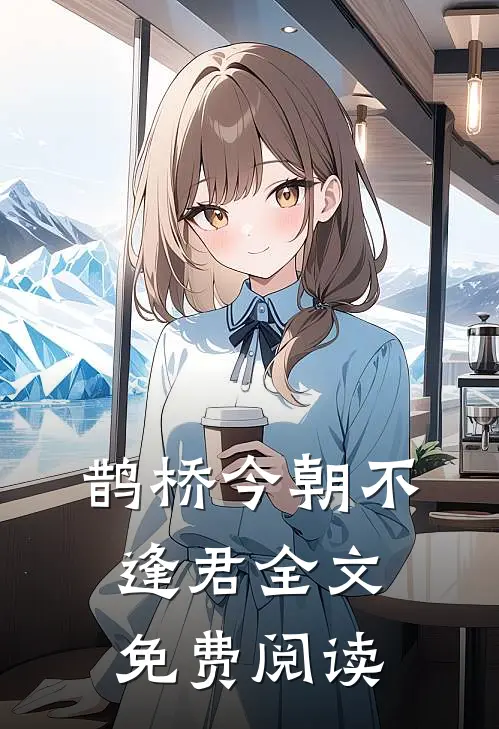 鹊桥今朝不逢君全文免费阅读