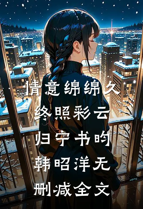 情意绵绵久，终照彩云归宁书昀韩昭洋无删减全文