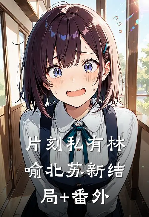 片刻私有林喻北苏新结局+番外