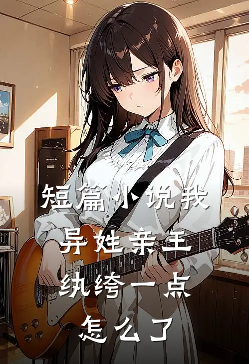 短篇小说我，异姓亲王，纨绔一点怎么了
