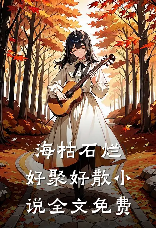 海枯石烂，好聚好散小说全文免费