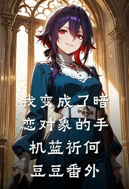 我变成了暗恋对象的手机蓝祈何豆豆 番外