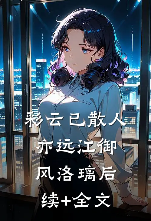 彩云已散人亦远江御风洛璃后续+全文