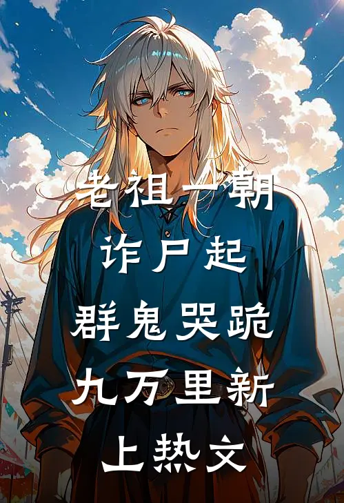老祖一朝诈尸起，群鬼哭跪九万里新上热文