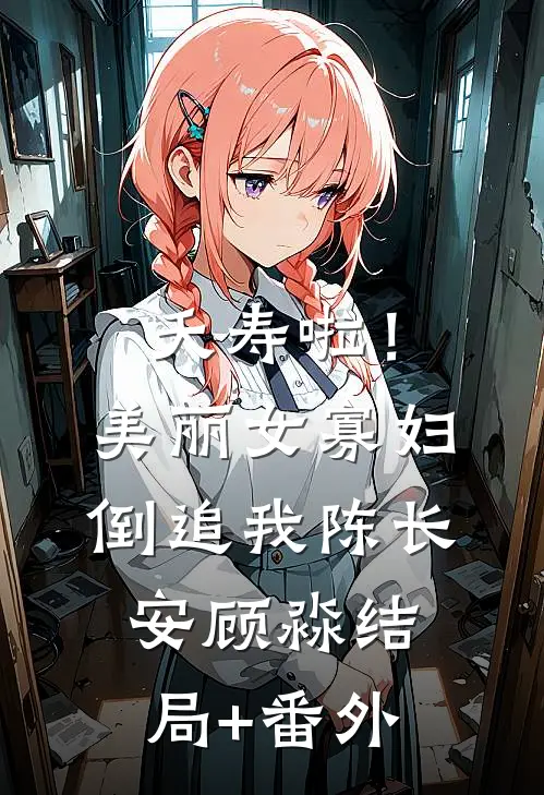 夭寿啦！美丽女寡妇倒追我陈长安顾淼结局+番外