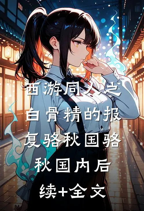 西游同人之白骨精的报复骆秋国骆秋国内后续+全文