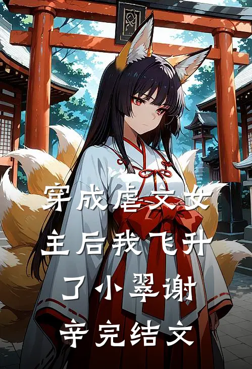 穿成虐文女主后我飞升了小翠谢辛完结文