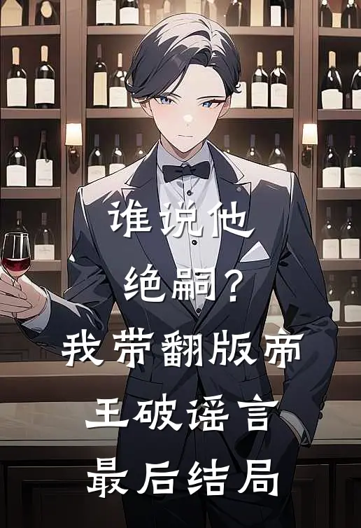谁说他绝嗣？我带翻版帝王破谣言最后结局