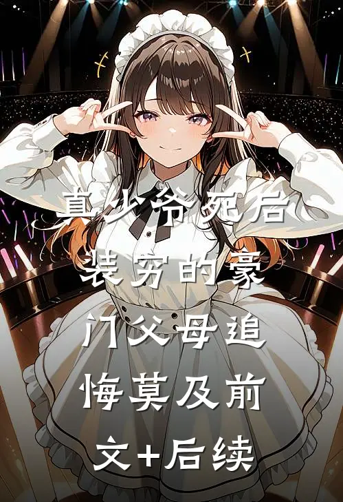 真少爷死后，装穷的豪门父母追悔莫及前文+后续