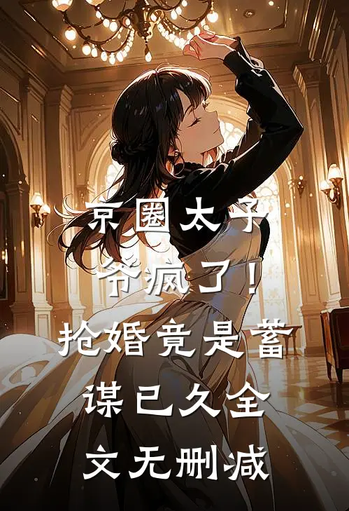 京圈太子爷疯了！抢婚竟是蓄谋已久全文无删减