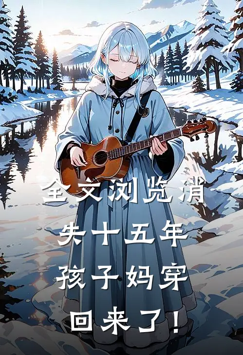 全文浏览消失十五年，孩子妈穿回来了！