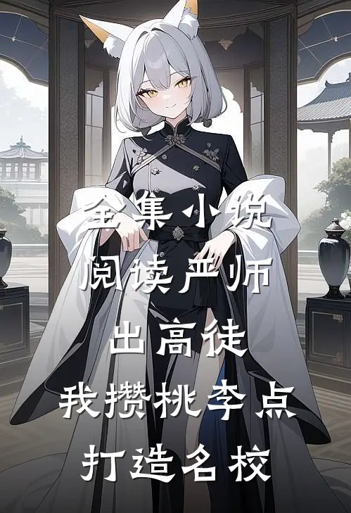 全集小说阅读严师出高徒：我攒桃李点打造名校