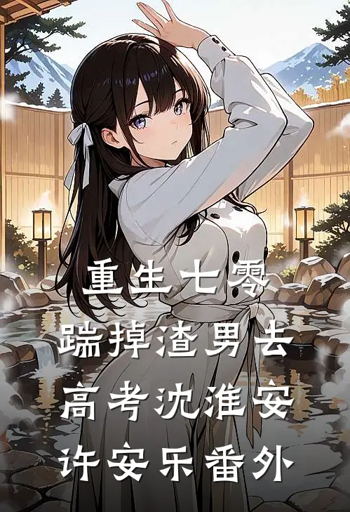 重生七零：踹掉渣男去高考沈淮安许安乐番外
