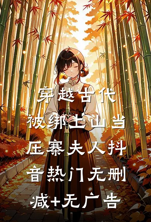穿越古代，被绑上山当压寨夫人抖音热门无删减+无广告