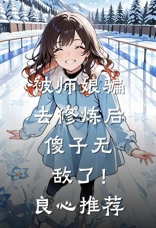 被师娘骗去修炼后，傻子无敌了！良心推荐