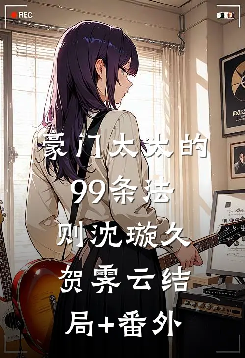 豪门太太的99条法则沈璇久贺霁云结局+番外