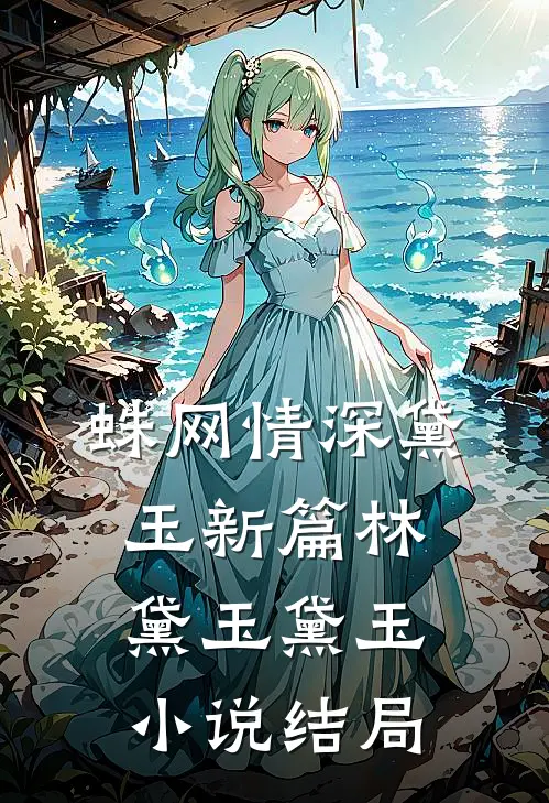 蛛网情深-黛玉新篇林黛玉黛玉小说结局