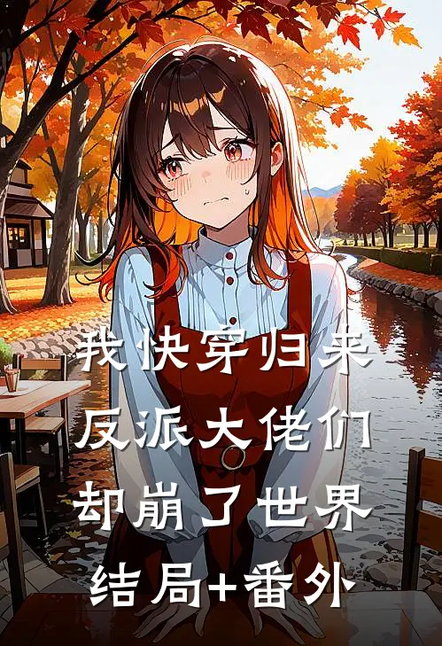 我快穿归来，反派大佬们却崩了世界结局+番外