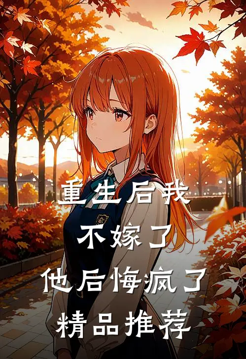 重生后我不嫁了，他后悔疯了精品推荐