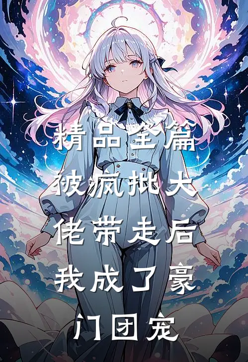 精品全篇被疯批大佬带走后，我成了豪门团宠