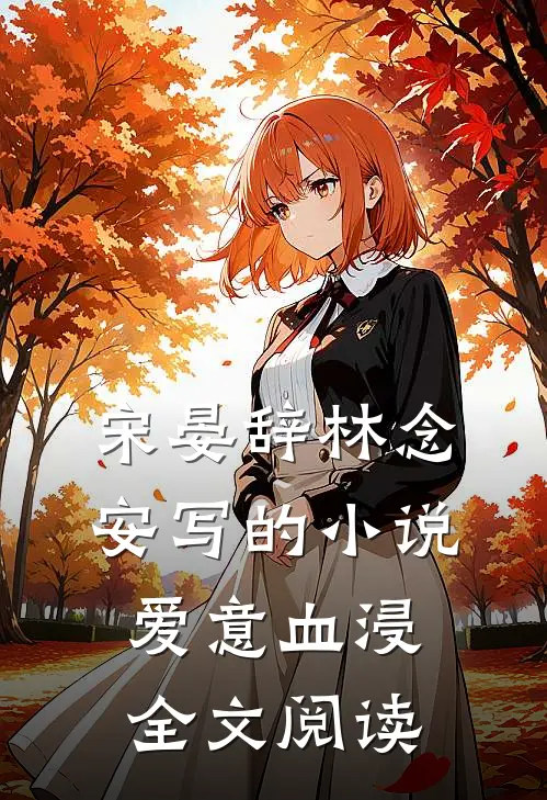 宋晏辞林念安写的小说爱意血浸全文阅读
