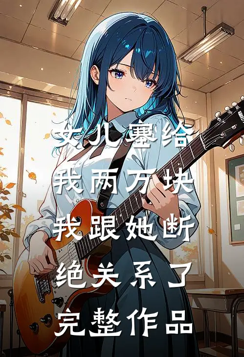 女儿塞给我两万块，我跟她断绝关系了完整作品