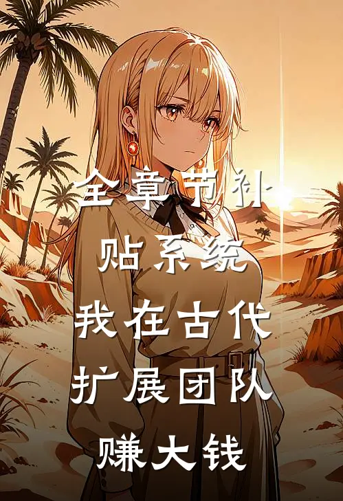 全章节补贴系统：我在古代扩展团队赚大钱