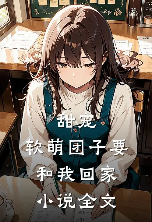 甜宠：软萌团子要和我回家小说全文