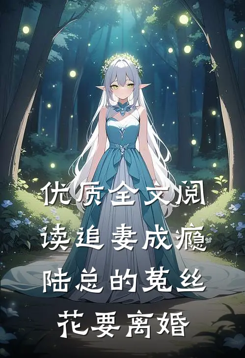 优质全文阅读追妻成瘾：陆总的菟丝花要离婚